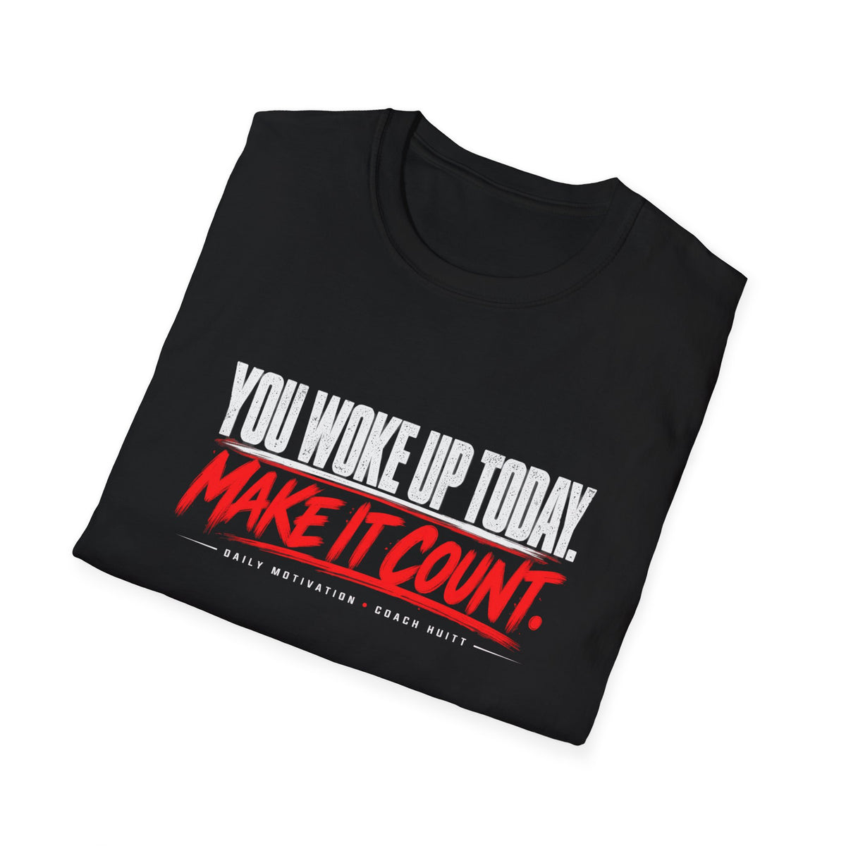 You Woke Up Today. Make It Count. T-Shirt