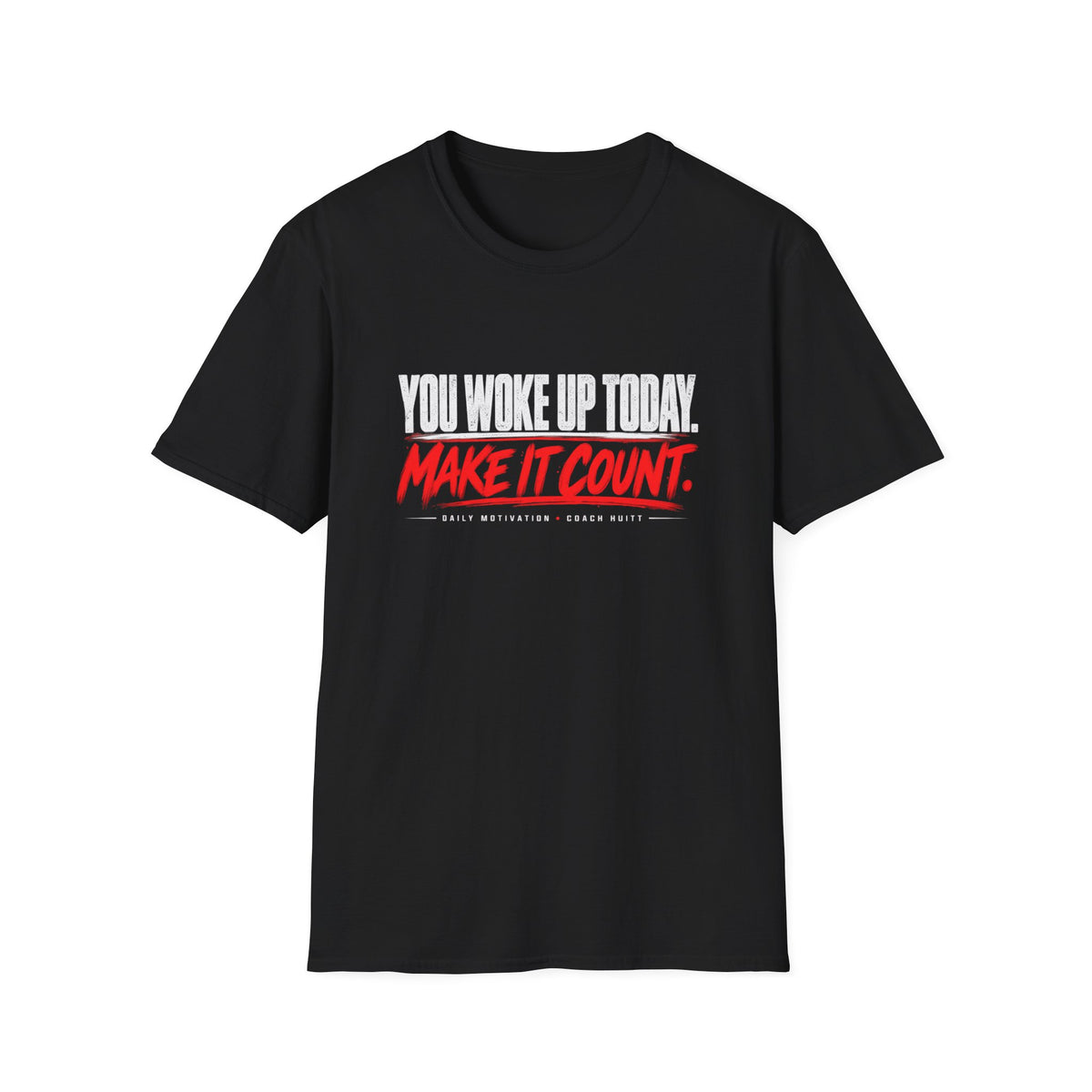 You Woke Up Today. Make It Count. T-Shirt