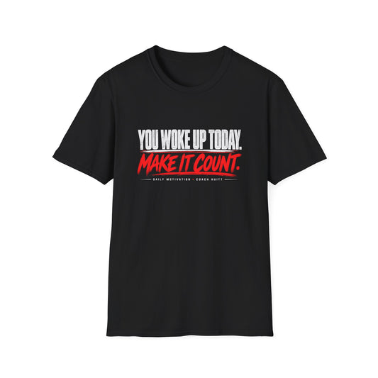 You Woke Up Today. Make It Count. T-Shirt