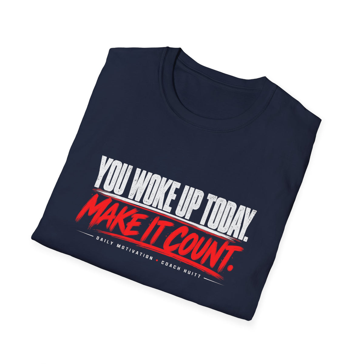 You Woke Up Today. Make It Count. T-Shirt