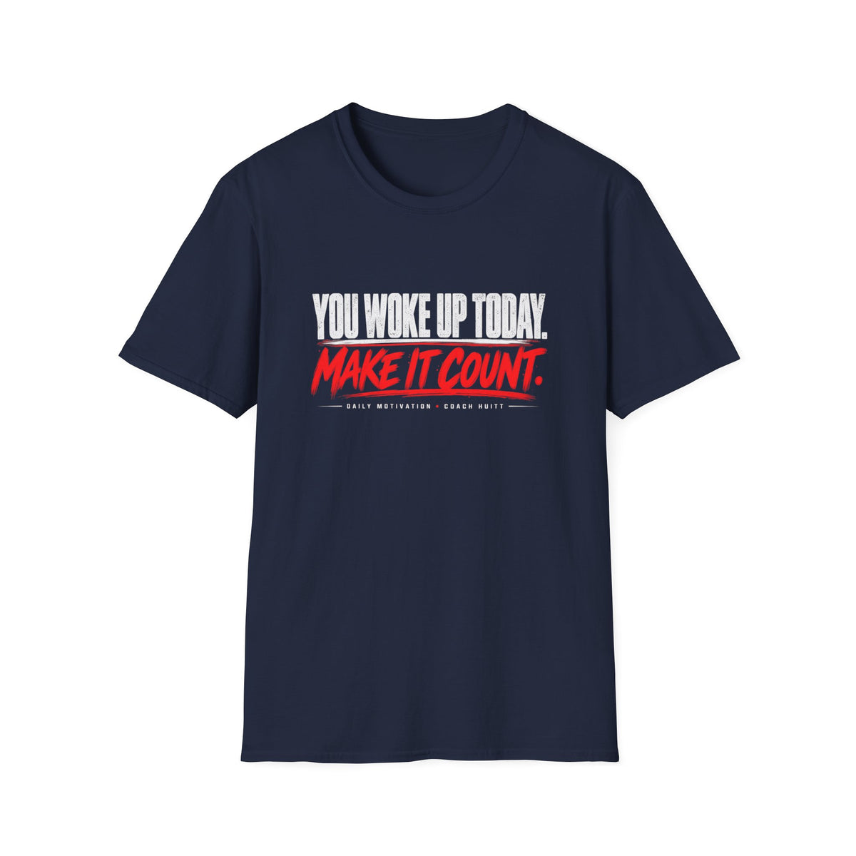 You Woke Up Today. Make It Count. T-Shirt