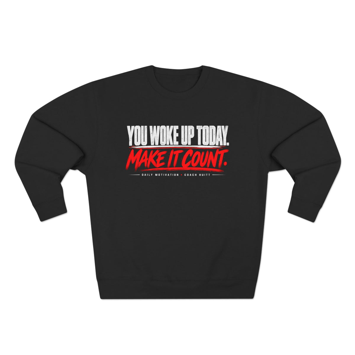 You Woke Up Today. Make It Count. Crewneck