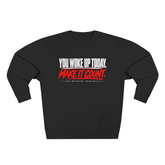 You Woke Up Today. Make It Count. Crewneck